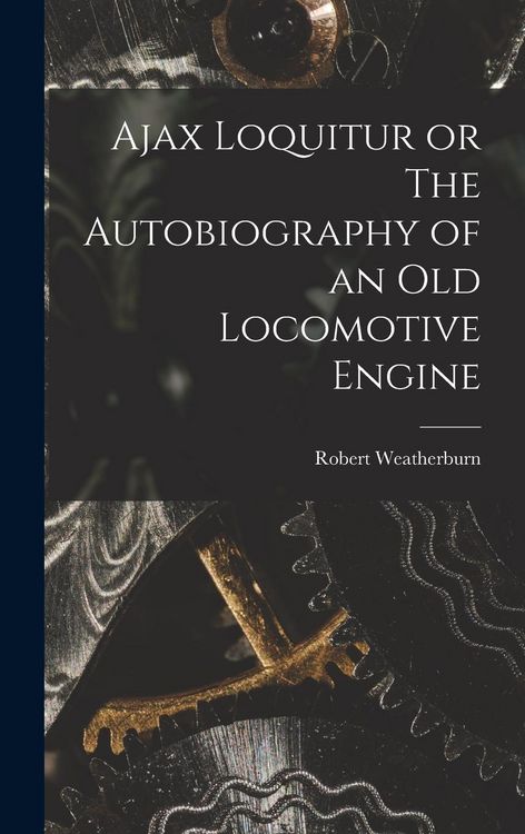 Produktbild: Ajax Loquitur or The Autobiography of an Old Locomotive Engine
