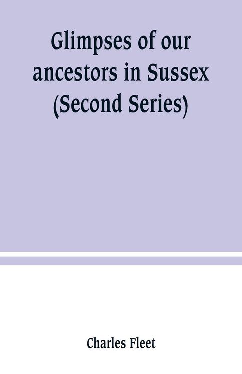 Produktbild: Glimpses of our ancestors in Sussex ; and gleanings in East & West Sussex (Second Series)
