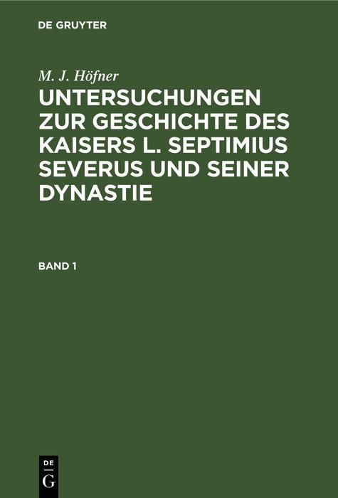 Produktbild: M. J. H&ouml;fner: Untersuchungen zur Geschichte des Kaisers L. Septimius Severus und seiner Dynastie. Band 1