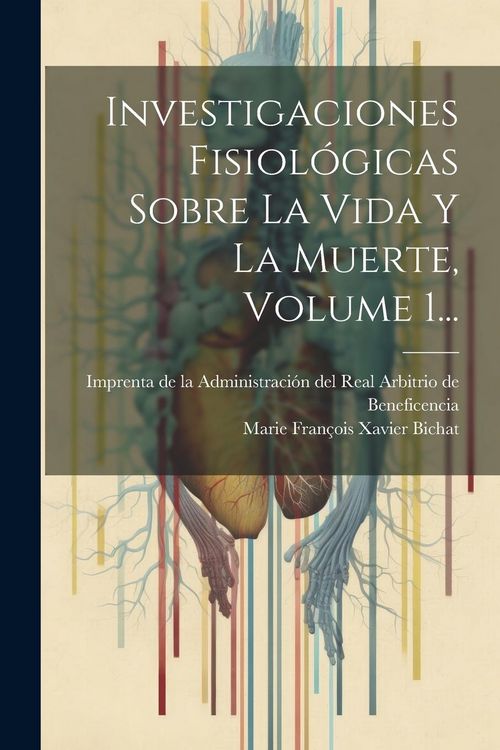 Produktbild: Investigaciones Fisiol&oacute;gicas Sobre La Vida Y La Muerte, Volume 1...