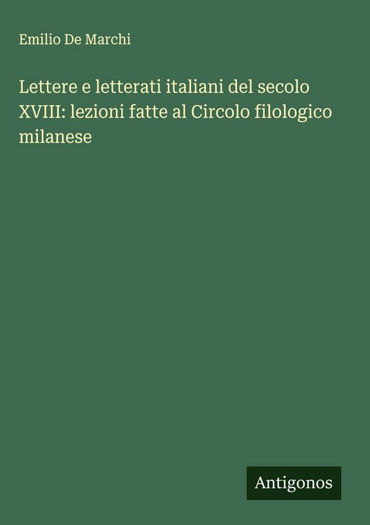 Produktbild: Lettere e letterati italiani del secolo XVIII: lezioni fatte al Circolo filologico milanese
