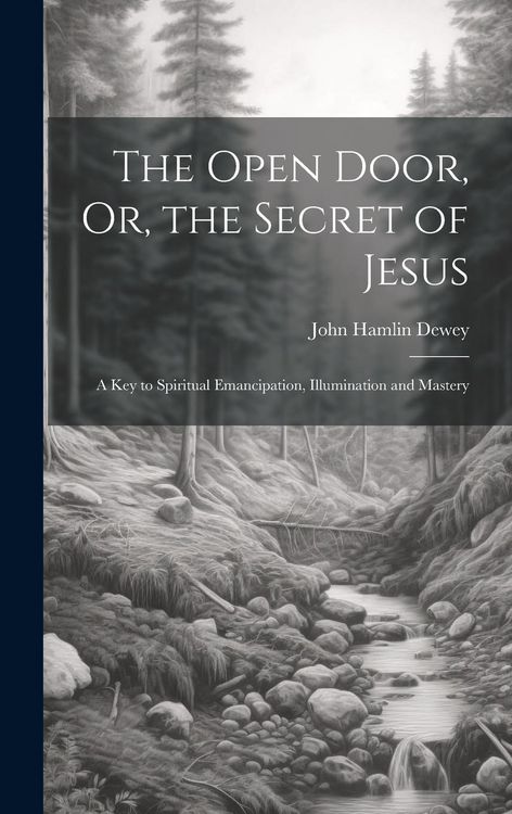 Produktbild: The Open Door, Or, the Secret of Jesus: A Key to Spiritual Emancipation, Illumination and Mastery