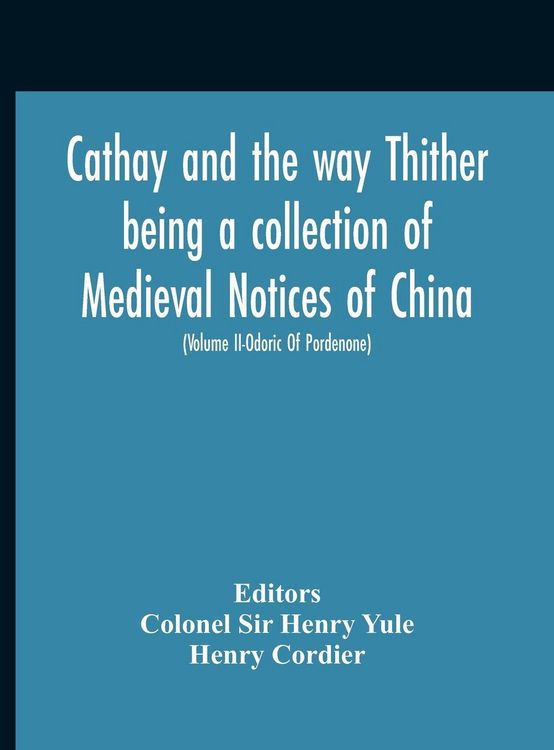 Produktbild: Cathay And The Way Thither Being A Collection Of Medieval Notices Of China With A Preliminary Essay On The Intercourse Between China And The Western N