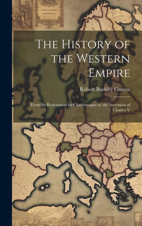 Produktbild: The History of the Western Empire: From Its Restoration by Charlemagne to the Accession of Charles V