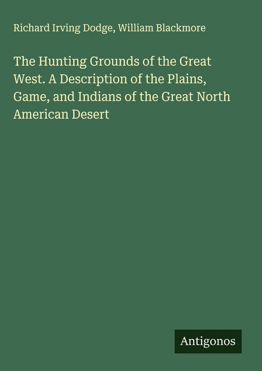 Produktbild: The Hunting Grounds of the Great West. A Description of the Plains, Game, and Indians of the Great North American Desert