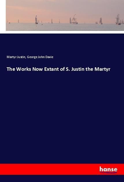 Produktbild: The Works Now Extant of S. Justin the Martyr