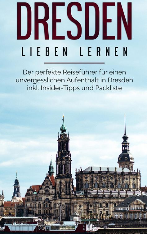 Produktbild: Dresden lieben lernen: Der perfekte Reisef&uuml;hrer f&uuml;r einen unvergesslichen Aufenthalt in Dresden inkl. Insider-Tipps und Packliste