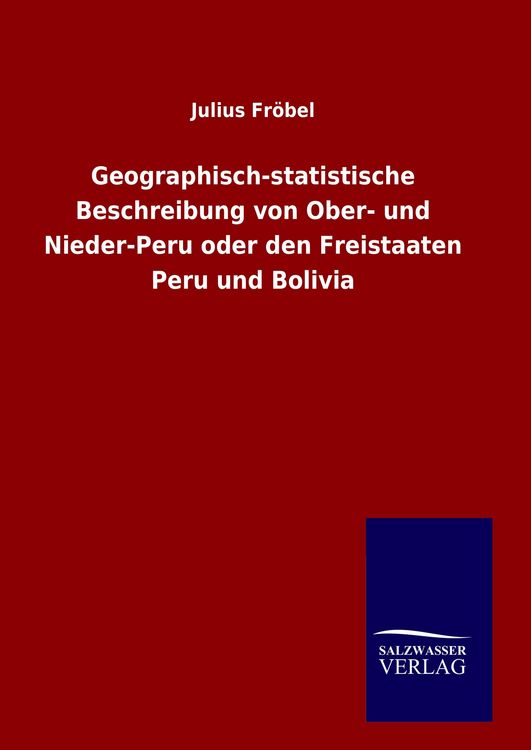 Produktbild: Geographisch-statistische Beschreibung von Ober- und Nieder-Peru oder den Freistaaten Peru und Bolivia