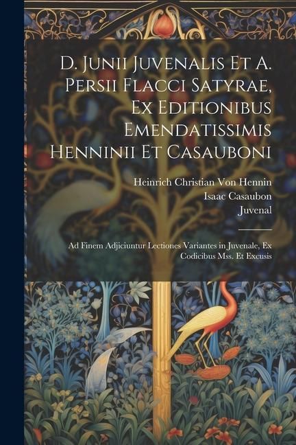 Produktbild: D. Junii Juvenalis Et A. Persii Flacci Satyrae, Ex Editionibus Emendatissimis Henninii Et Casauboni: Ad Finem Adjiciuntur Lectiones Variantes in Juven