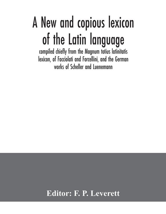 Produktbild: A new and copious lexicon of the Latin language, compiled chiefly from the Magnum totius latinitatis lexicon, of Facciolati and Forcellini, and the German works of Scheller and Luenemann