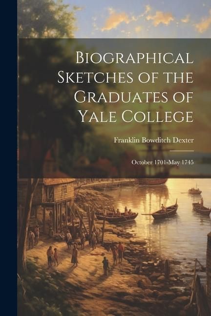 Produktbild: Biographical Sketches of the Graduates of Yale College: October 1701-May 1745