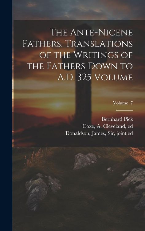 Produktbild: The Ante-Nicene Fathers. Translations of the Writings of the Fathers Down to A.D. 325 Volume; Volume 7