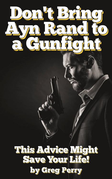 Produktbild: Don't Bring Ayn Rand to a Gunfight - Guns, Freedoms, Defense, and the State (A Libertarian Dream!)