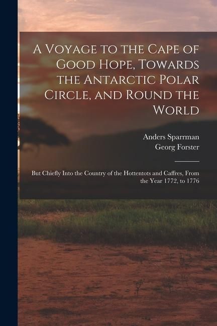 Produktbild: A Voyage to the Cape of Good Hope, Towards the Antarctic Polar Circle, and Round the World: But Chiefly Into the Country of the Hottentots and Caffres