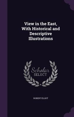Produktbild: View in the East, With Historical and Descriptive Illustrations