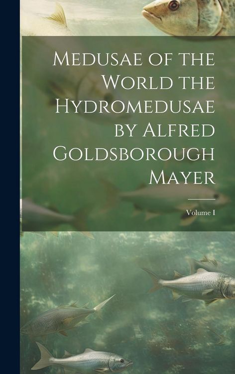 Produktbild: Medusae of the World the Hydromedusae by Alfred Goldsborough Mayer; Volume I