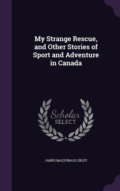 Produktbild: My Strange Rescue, and Other Stories of Sport and Adventure in Canada