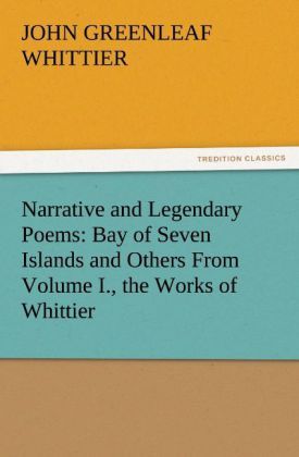 Produktbild: Narrative and Legendary Poems: Bay of Seven Islands and Others From Volume I., the Works of Whittier