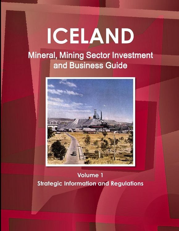Produktbild: Iceland Mineral, Mining Sector Investment and Business Guide Volume 1 Strategic Information and Regulations