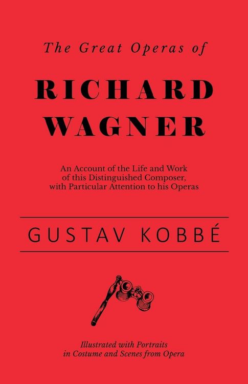 Produktbild: The Great Operas of Richard Wagner - An Account of the Life and Work of this Distinguished Composer, with Particular Attention to his Operas - Illustr