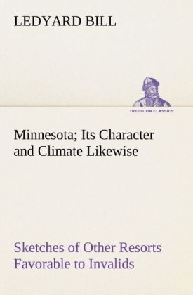 Produktbild: Minnesota; Its Character and Climate Likewise Sketches of Other Resorts Favorabl
