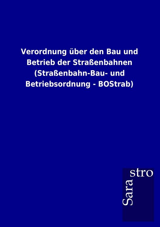 Produktbild: Verordnung &uuml;ber den Bau und Betrieb der Stra&szlig;enbahnen (Stra&szlig;enbahn-Bau- und Betriebsordnung - BOStrab)