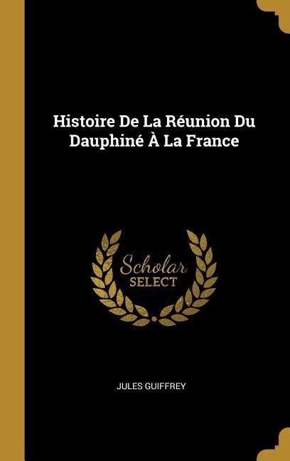 Produktbild: Histoire De La R&eacute;union Du Dauphin&eacute; &Agrave; La France