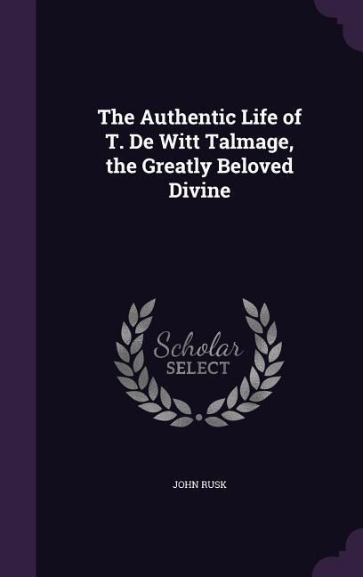 Produktbild: The Authentic Life of T. De Witt Talmage, the Greatly Beloved Divine