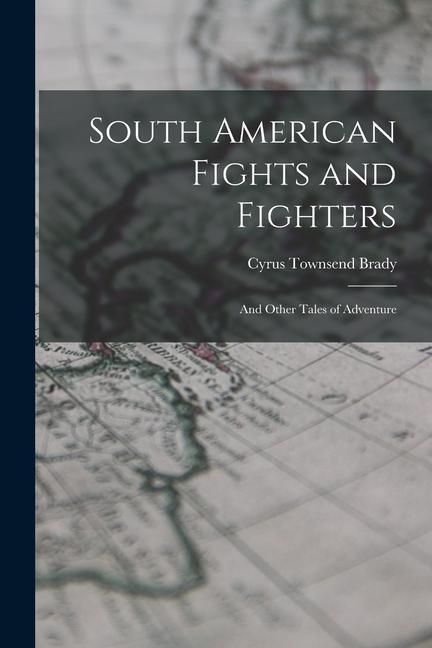Produktbild: South American Fights and Fighters: And Other Tales of Adventure