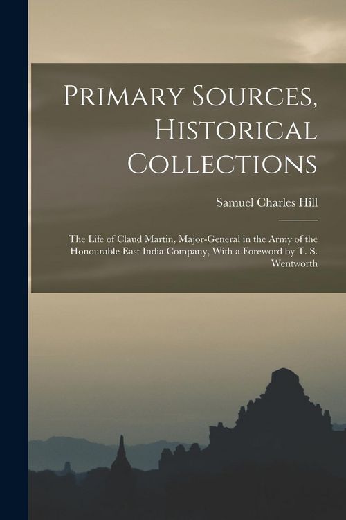 Produktbild: Primary Sources, Historical Collections: The Life of Claud Martin, Major-General in the Army of the Honourable East India Company, With a Foreword by