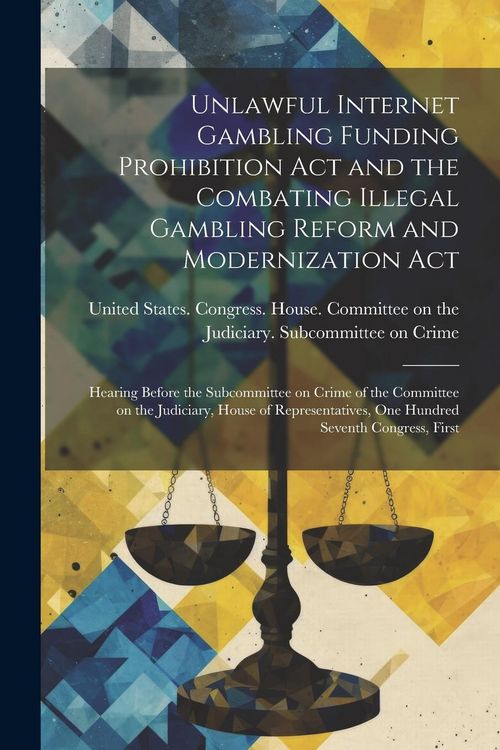 Produktbild: Unlawful Internet Gambling Funding Prohibition Act and the Combating Illegal Gambling Reform and Modernization Act: Hearing Before the Subcommittee on