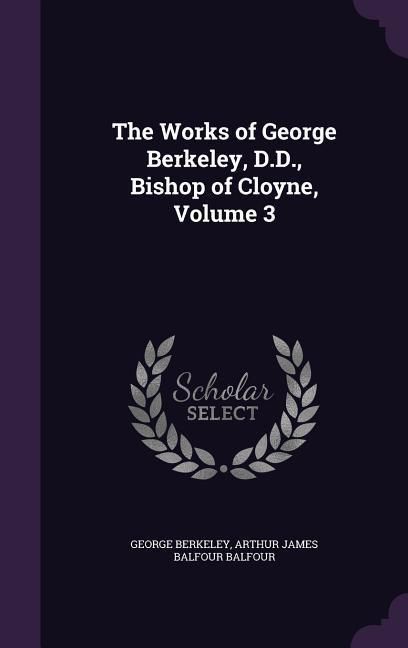 Produktbild: The Works of George Berkeley, D.D., Bishop of Cloyne, Volume 3