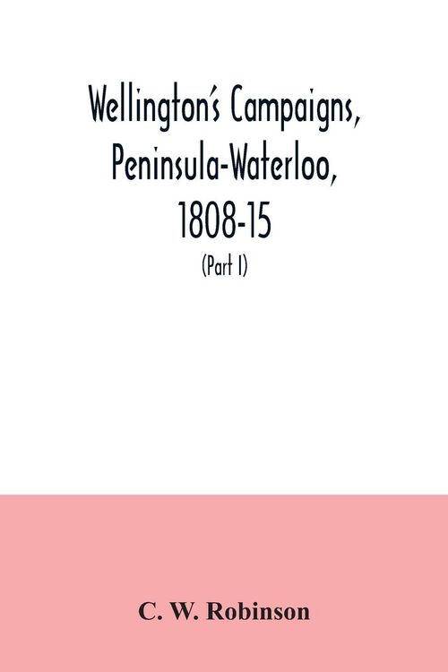 Produktbild: Wellington's campaigns, Peninsula-Waterloo, 1808-15; also Moore's campaign of Corunna, for military students (Part I)