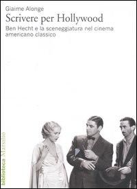 Produktbild: Scrivere per Hollywood. Ben Hecht e la sceneggiatura nel cinema americano classico