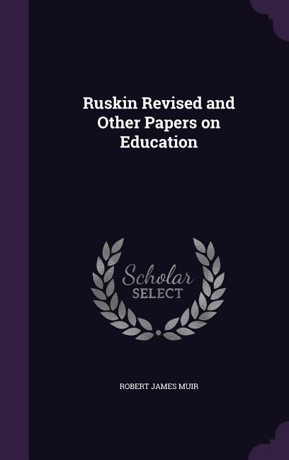 Produktbild: Ruskin Revised and Other Papers on Education