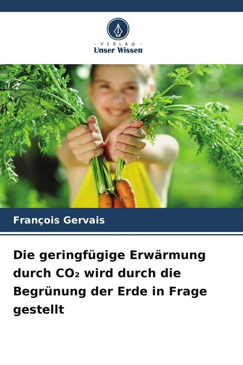 Produktbild: Die geringf&uuml;gige Erw&auml;rmung durch CO&iquest; wird durch die Begr&uuml;nung der Erde in Frage gestellt