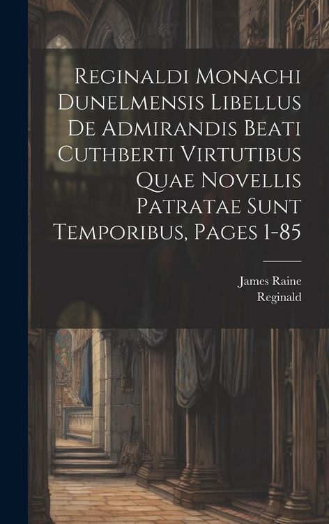 Produktbild: Reginaldi Monachi Dunelmensis Libellus De Admirandis Beati Cuthberti Virtutibus Quae Novellis Patratae Sunt Temporibus, Pages 1-85