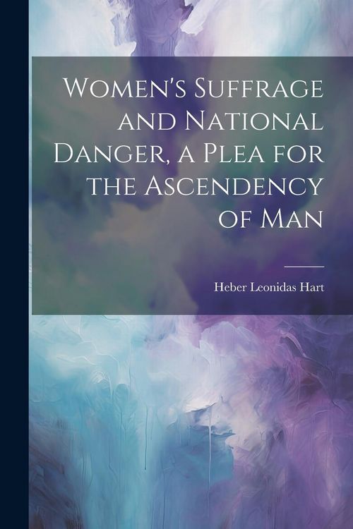 Produktbild: Women's Suffrage and National Danger, a Plea for the Ascendency of Man