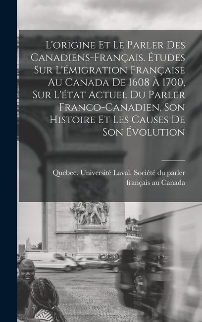 Produktbild: L'origine et le parler des Canadiens-fran&ccedil;ais. &Eacute;tudes sur l'&eacute;migration fran&ccedil;aise au Canada de 1608 &agrave; 1700, sur l'&eacute;tat actuel du parler franco-canadien