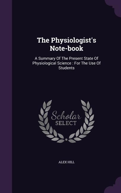 Produktbild: The Physiologist's Note-book: A Summary Of The Present State Of Physiological Science: For The Use Of Students