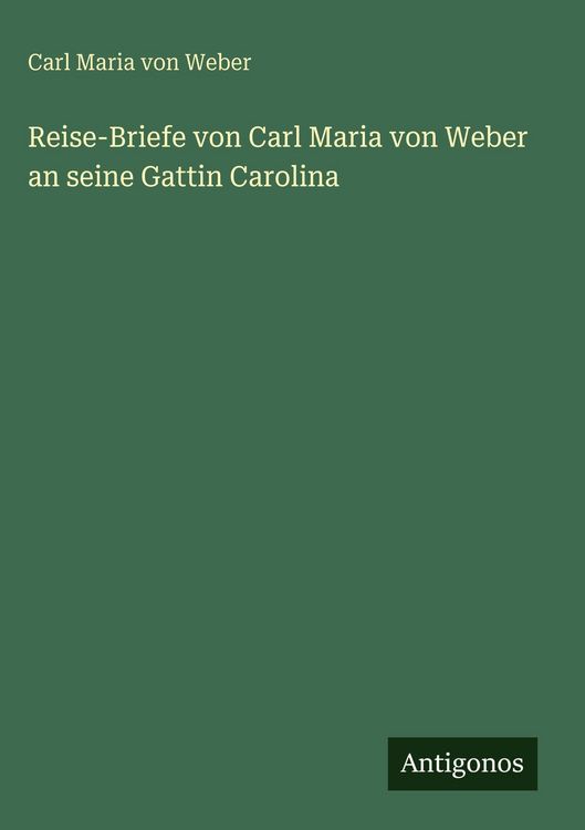 Produktbild: Reise-Briefe von Carl Maria von Weber an seine Gattin Carolina