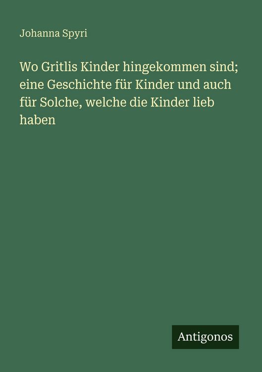 Produktbild: Wo Gritlis Kinder hingekommen sind; eine Geschichte f&uuml;r Kinder und auch f&uuml;r Solche, welche die Kinder lieb haben