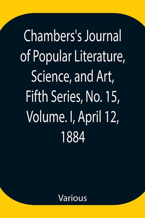 Produktbild: Chambers'S Journal Of Popular Literature, Science, And Art, Fifth Series, No. 15, Volume. I, April 12, 1884