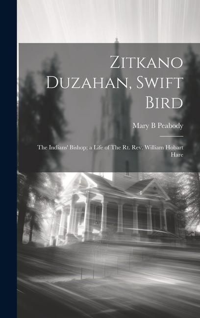Produktbild: Zitkano Duzahan, Swift Bird: The Indians' Bishop; a Life of The Rt. Rev. William Hobart Hare
