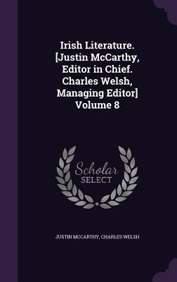 Produktbild: Irish Literature. [Justin McCarthy, Editor in Chief. Charles Welsh, Managing Editor] Volume 8