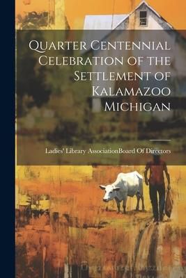 Produktbild: Quarter Centennial Celebration of the Settlement of Kalamazoo Michigan