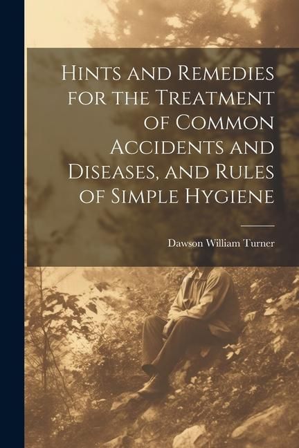 Produktbild: Hints and Remedies for the Treatment of Common Accidents and Diseases, and Rules of Simple Hygiene