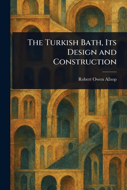 Produktbild: The Turkish Bath, Its Design and Construction