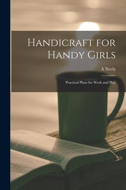 Produktbild: Handicraft for Handy Girls; Practical Plans for Work and Play