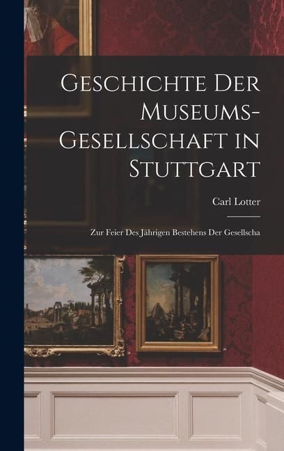 Produktbild: Geschichte der Museums-gesellschaft in Stuttgart: Zur Feier des J&auml;hrigen Bestehens der Gesellscha